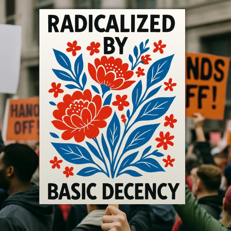 Puede incluir: Un cartel de protesta con las palabras "RADICALIZED BY BASIC DECENCY" en negro, con un dise&ntilde;o floral rojo y azul. El cartel se sostiene en una multitud, con otros carteles visibles en el fondo.