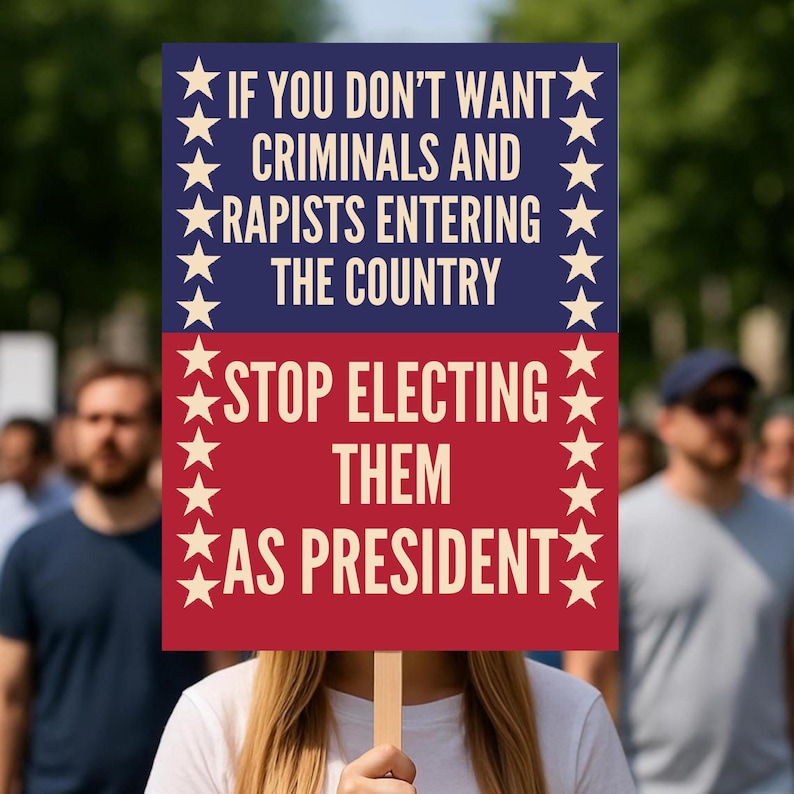 May include: A sign held by a person with the text: "IF YOU DON'T WANT CRIMINALS AND RAPISTS ENTERING THE COUNTRY STOP ELECTING THEM AS PRESIDENT." The sign is red and blue with white stars and text.