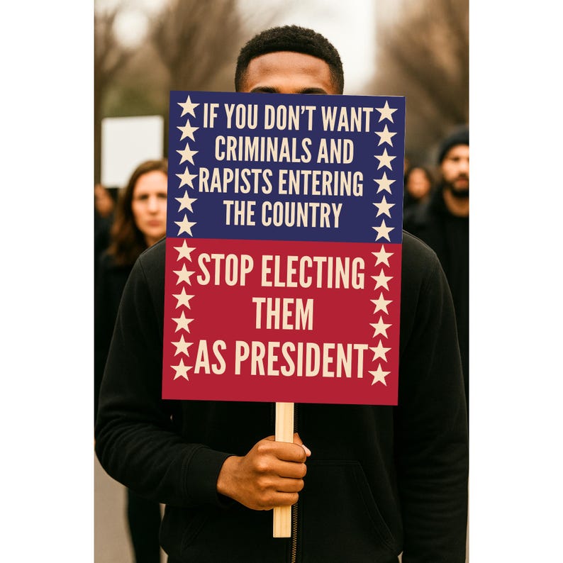 May include: A person holding a sign with the text "IF YOU DON'T WANT CRIMINALS AND RAPISTS ENTERING THE COUNTRY STOP ELECTING THEM AS PRESIDENT". The sign is red and blue with white stars.