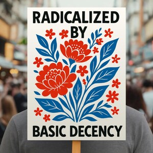 Puede incluir: Un cartel con las palabras "RADICALIZED BY BASIC DECENCY" en texto negro. El cartel presenta un dise&ntilde;o floral con flores rojas, hojas azules y peque&ntilde;os acentos de flores rojas. El cartel est&aacute; sostenido por un palo de madera.