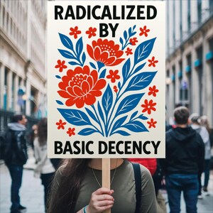 Puede incluir: Un cartel con las palabras "RADICALIZED BY BASIC DECENCY" en texto negro, sostenido por una persona. El cartel presenta un dise&ntilde;o floral con flores rojas y hojas azules. El fondo muestra una escena callejera con gente.