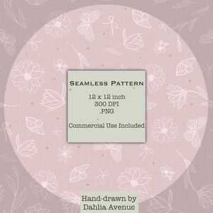 May include: A seamless pattern design featuring hand-drawn white floral and butterfly outlines on a soft pink background. The design includes the text "SEAMLESS PATTERN" and "12 x 12 inch". The design is by Dahlia Avenue.