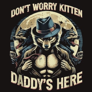 May include: A digital illustration on a black backdrop depicts a wolf-like figure in a fedora and trench coat, flanked by two snarling wolves. The text reads "DON'T WORRY KITTEN" and "DADDY'S HERE".