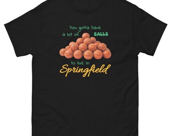 You Gotta Have A Lot Of Balls To Live in Springfield T-Shirt (adult and youth sizes)