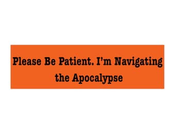 Please Be Patient Im Navigating the Apocalypse Funny Bumper Sticker