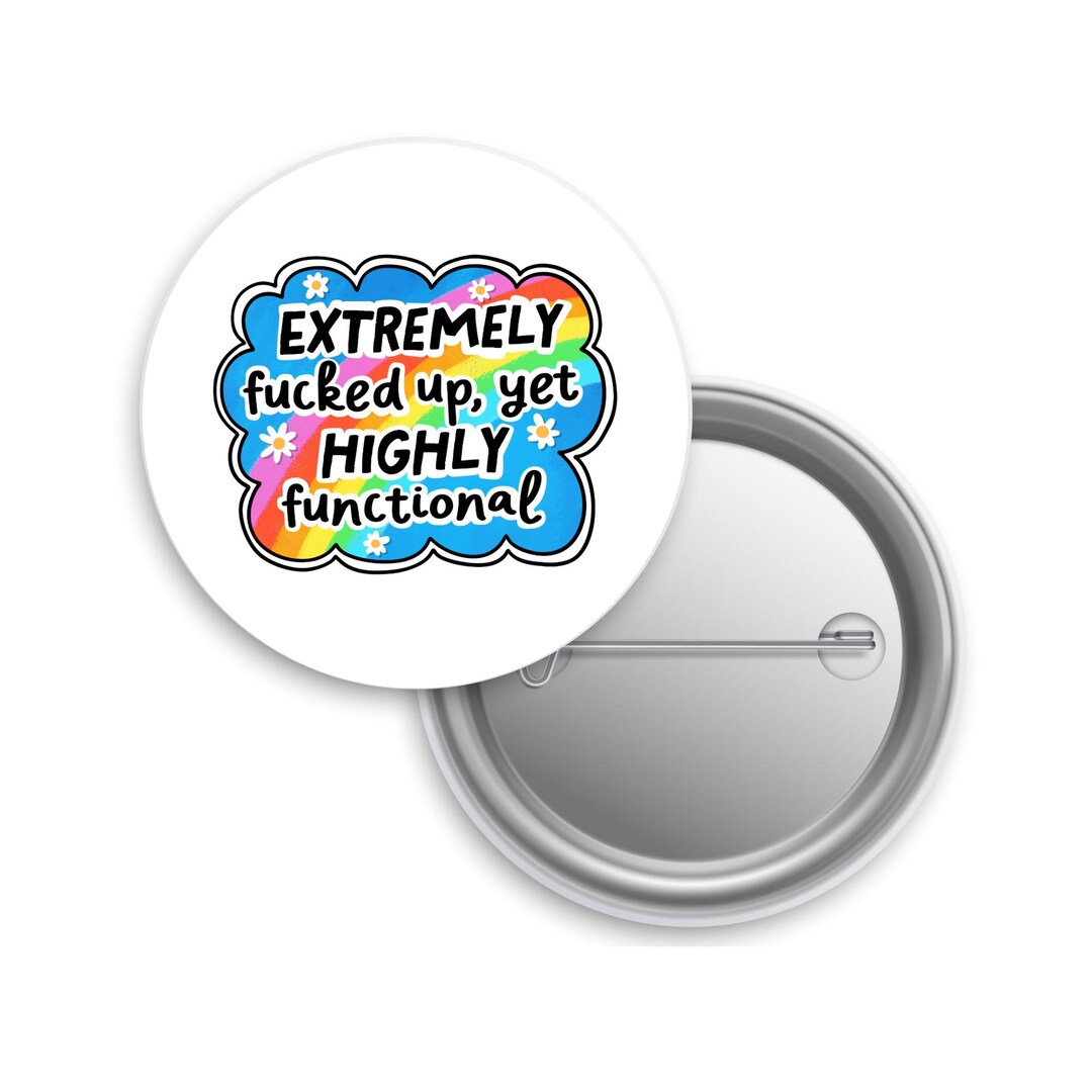 Funny Mental Health Pinback Button: Extremely F*cked Up, yet Highly ...