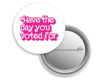 Have the Day you Voted for Pinback Button, Liberal Pin, Funny Flair for Democrat Leftist