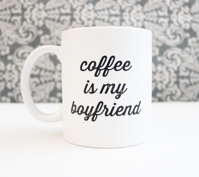 Coffee Is My Boyfriend Anti Valentines Day funny coffee | Etsy