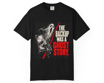 The Backup Was A Ghost Story | Comfort Colors 1717 T-Shirt | Halloween IT Humor