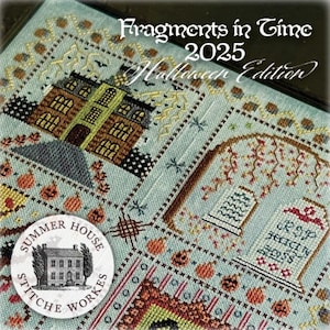May include: Cross-stitch sampler with a Halloween theme. The design features a haunted house, tombstones, and pumpkins. The text "Fragments in Time 2025 Halloween Edition" is displayed at the top. A circular logo for "Summer House Stitche Workes" is at the bottom.