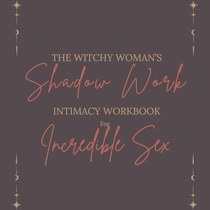 May include: A book cover with a dark gray background and gold celestial border. The text reads "THE WITCHY WOMAN'S Shadow Work INTIMACY WORKBOOK for Incredible Sex" in a mix of gold and coral script fonts.