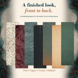 May include: Seven rectangular paper swatches in various textures and colors including cream, dark red, teal, black, dark green, tan, and forest green. The text reads: A finished look, front to back. Coordinating papers for the backs of your printed pieces. Teal &bull; Copper &bull; Cream &bull; Oxblood.