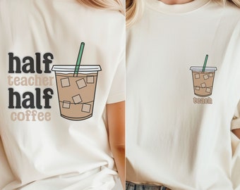 Half Teacher Half Coffee Shirt | Funny Teacher T-Shirt | Teacher Appreciation Gift | Coffee Lover Shirt | Back to School Teacher Tee