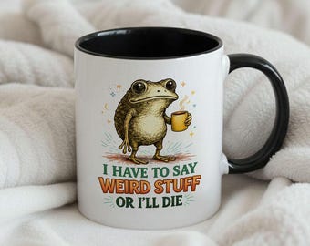 Frog Meme Mug I Have to Say Weird Stuff or I'll Die, Funny Coffee Cup, Quirky Animal Lover Gift, Sarcastic Humor Mug
