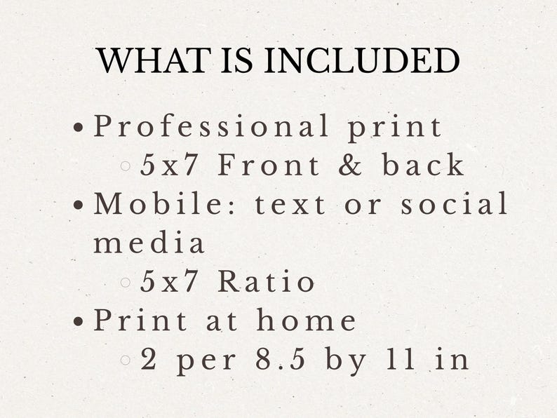 May include: Text on a cream-colored background reads "WHAT IS INCLUDED." The text lists: Professional print, 5x7 Front & back, Mobile: text or social media, 5x7 Ratio, and Print at home, 2 per 8.5 by 11 in.