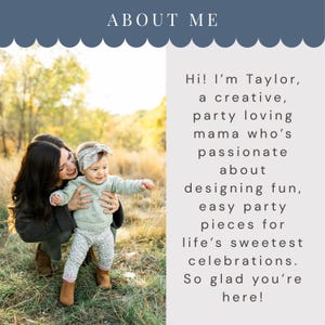 May include: A photo featuring a woman holding a baby, with text that reads "ABOUT ME" and "Hi! I'm Taylor, a creative, party loving mama who's passionate about designing fun, easy party pieces for life's sweetest celebrations. So glad you're here!"