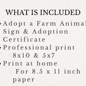 May include: A list of items included in a farm animal adoption package, with text that reads "WHAT IS INCLUDED". The list includes an adoption sign, certificate, professional prints in 8x10 and 5x7 sizes, and instructions for printing at home on 8.5 x 11 inch paper.