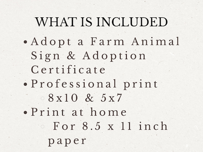 May include: A list of items included in a farm animal adoption package, with text that reads "WHAT IS INCLUDED". The list includes an adoption sign, certificate, professional prints in 8x10 and 5x7 sizes, and instructions for printing at home on 8.5 x 11 inch paper.
