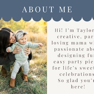 May include: Image with the text "ABOUT ME" at the top. A woman holds a baby in a field. The text reads: "Hi! I'm Taylor, a creative, party loving mama who's passionate about designing fun, easy party pieces for life's sweetest celebrations. So glad you're here!"