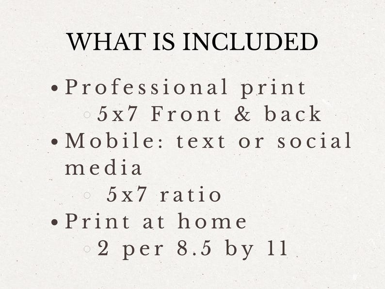 May include: Text on a cream-colored background reads "WHAT IS INCLUDED." Bullet points list: Professional print, 5x7 Front & back; Mobile: text or social media, 5x7 ratio; Print at home, 2 per 8.5 by 11.