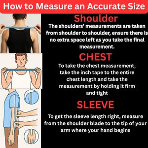 May include: An instructional graphic on a black background with red text, titled "How to Measure an Accurate Size." It illustrates how to measure shoulders, chest, and sleeves using a measuring tape. The text provides instructions for each measurement.