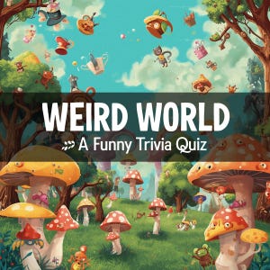 May include: An illustrated scene with the text "WEIRD WORLD" and "A Funny Trivia Quiz". The image features a whimsical landscape with large mushrooms, cartoon creatures, and floating objects against a blue sky.