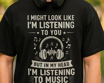I Might Look Like I'm Listening To You Shirt, Funny Musician Humor Tee, Music Lover Gift, Music quote t-shirt, Band Student Apparel Gift