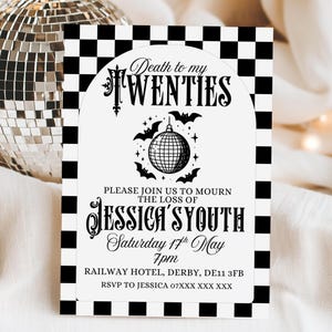 May include: Black and white invitation card with the text "Death to my TWENTIES" and "PLEASE JOIN US TO MOURN THE LOSS OF JESSICA'S YOUTH". The card features a disco ball and bats, with event details.