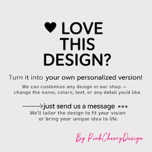 Puede incluir: Imagen con el texto "LOVE THIS DESIGN?" y texto adicional que fomenta la personalizaci&oacute;n de dise&ntilde;os. El texto incluye instrucciones para enviar un mensaje para versiones personalizadas. Tambi&eacute;n se incluye el nombre de la tienda "Pink Cheery Design".