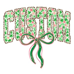 May include: The word "CUSTOM" is displayed in a bold, stylized font, with a leopard print border. The letters are filled with a pattern of green shamrocks and pink flowers. A green and pink bow is at the bottom.