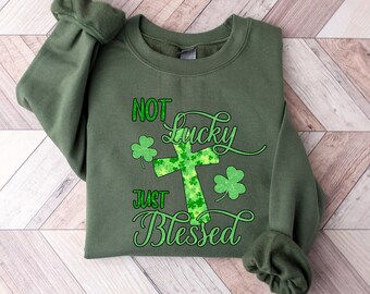 St Patricks Day Blessed Sweatshirt, Not Lucky Just Blessed Crewneck, Christian Faith Shamrock Shirt, Religious Holiday Sweater Gift