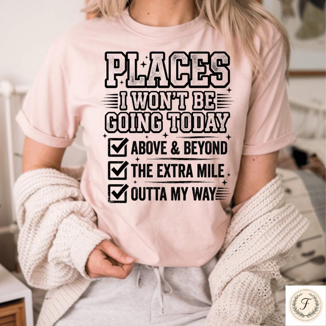 Funny Sarcastic PNG Places I Wont Be Going Today PNG Rude Snarky Womens ...