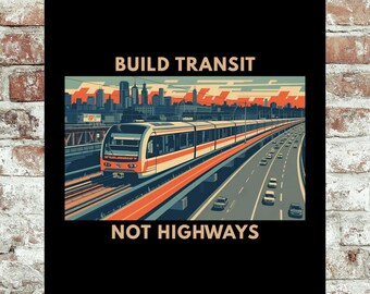 Build Transit Not Highways Poster | Urbanist Transit Advocacy Wall Art