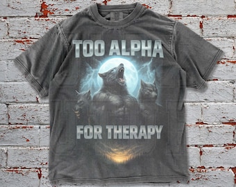 Vintage Oversized Wolf Meme Tee, Comfort Colors Too Alpha For Therapy Graphic Shirt
