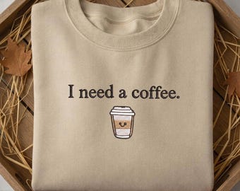 I Need a Cofee Embroidered, Coffee Lover Sweatshirt, Espresso Sweater