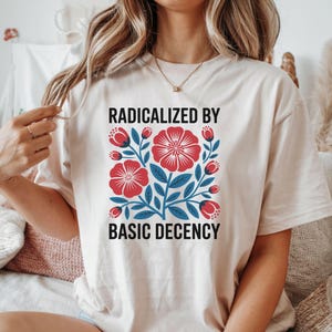 Radicalized By Basic Decency T-Shirt, Comfort Colors Activist Tee