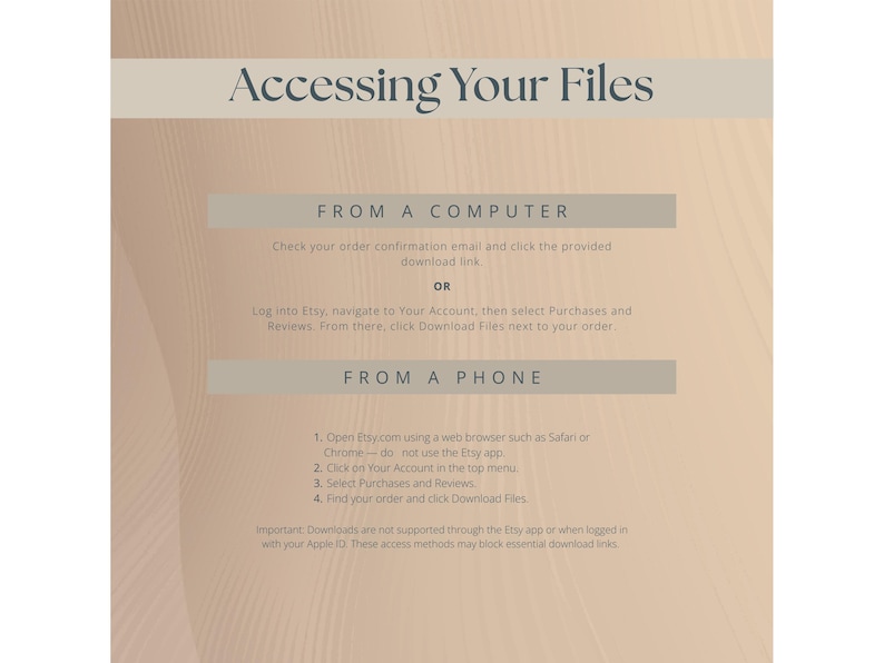 May include: A beige graphic with the text "Accessing Your Files." Instructions are provided for downloading files from a computer or phone. The text includes steps for Etsy users.