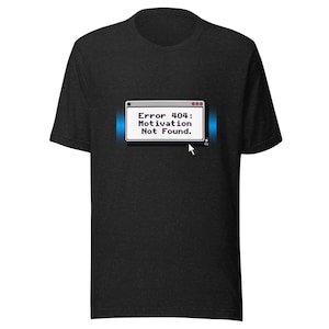 Funny Tech Shirt – “Error 404: Motivation Not Found” – Programmer Gift – Computer Nerd Humor Tee