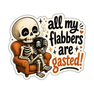 May include: A die-cut sticker featuring a cartoon skeleton sitting in an orange armchair, holding a black mug with a skull and crossbones icon. Steam rises from the mug. The text reads, all my flabbers are gasted!, in black and orange script.