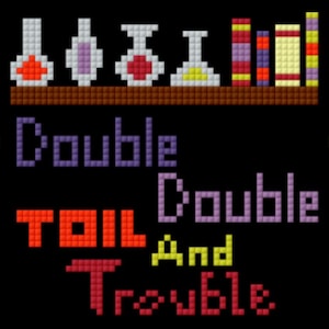 May include: Cross-stitch design on a black background with the words "Double, Double, Toil and Trouble". The image includes potion bottles, bubbling cauldrons, and a shelf of books, all in a pixelated style.