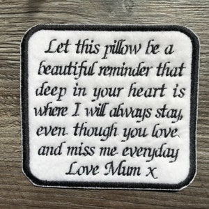 May include: White embroidered pillow with the text "Let this pillow be a beautiful reminder that deep in your heart is where I will always stay, even though you love and miss me everyday Love Mum x".