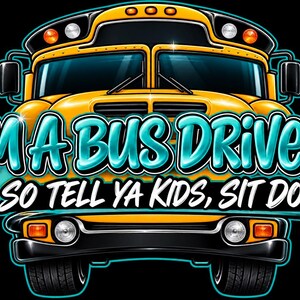 Puede incluir: Una ilustración gráfica de la parte frontal de un autobús escolar amarillo con el texto "I'M A BUS DRIVER" en letras azules grandes y "SO TELL YA KIDS, SIT DOWN" en texto blanco debajo, junto a una flecha negra apuntando a la derecha.