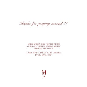 May include: White background with burgundy text. The text reads "Thanks for peeping around !!" and "MADDI MAISON WAS CREATED AFTER YEARS OF CURATION FINDING MYSELF AMONGST THE CHAOS". Also includes "A GIRL WITH A DREAM TO BE CREATIVE EVERY SINGLE DAY" and the letter "M".