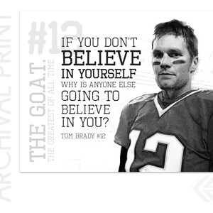 Tom Brady #12 - The G.O.A.T. - Believe - Football Horizontal Archival Print - Text with Image - 10x8, 11x8.5, 14x11, 20x16, 24x20, 30x24