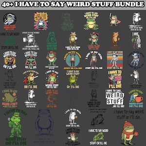 May include: A collection of over 40 graphic designs featuring frogs with the text "I Have to Say Weird Stuff or I'll Die." The designs include frogs in various outfits and settings, with a variety of fonts and styles.