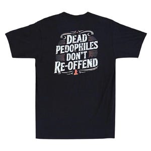 May include: Black t-shirt with the text "DEAD PEDOPHILES DON'T RE-OFFEND" in white, with red and white accents. The text is arranged in a stacked format. The shirt is a short-sleeved crew neck.