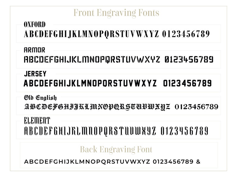 May include: A graphic displaying five different font styles for engraving on a product. The font styles are Oxford, Armor, Jersey, Old English, and Element. The graphic also shows the numbers 0-9 in each font style. The text "Front Engraving Fonts" appears at the top of the graphic. The text "Back Engraving Font" appears at the bottom of the graphic, followed by the alphabet and numbers 0-9 in a standard font style.