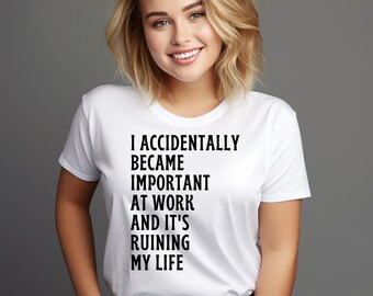 Funny Work Shirt - "I Accidentally Became Important at Work" Quote Tee - Sarcastic Office Humor Shirt - Burnout Gift - Unisex T-Shirt