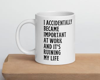 i accidentally became important at work and it's ruining my life Mug, Sarcastic Coworker Gift, Relatable Quote Coffee Mug