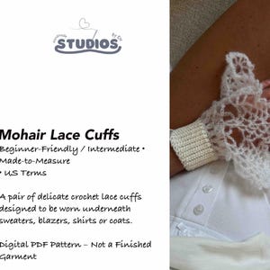 May include: A pair of white mohair lace cuffs featuring a ribbed wristband and an openwork crochet pattern. The text on the image reads: Mohair Lace Cuffs, Beginner-Friendly / Intermediate, Made-to-Measure, US Terms, A pair of delicate crochet lace cuffs designed to be worn underneath sweaters, blazers, shirts or coats, Digital PDF Pattern - Not a Finished Garment.